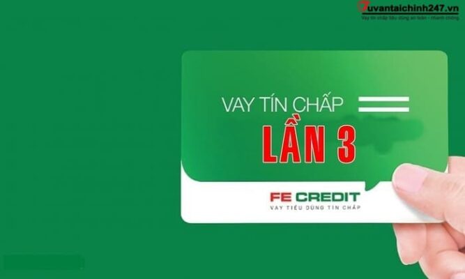 Có được vay tiền tín chấp lần 3 tại Fe Credit không?