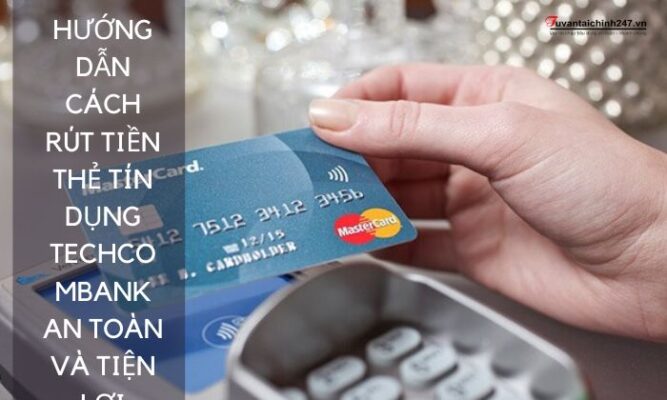 Hướng dẫn cách rút tiền thẻ tín dụng Techcombank an toàn và tiện lợi